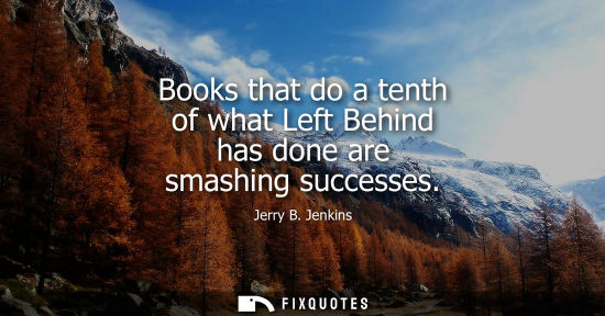 Small: Books that do a tenth of what Left Behind has done are smashing successes