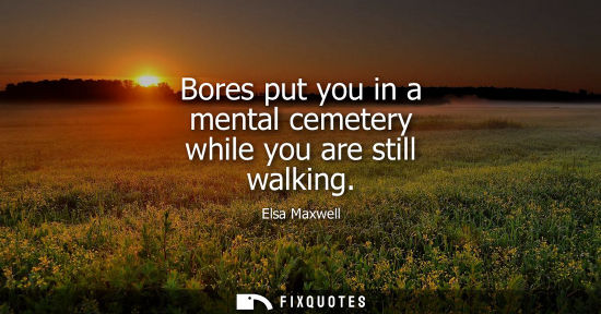 Small: Bores put you in a mental cemetery while you are still walking
