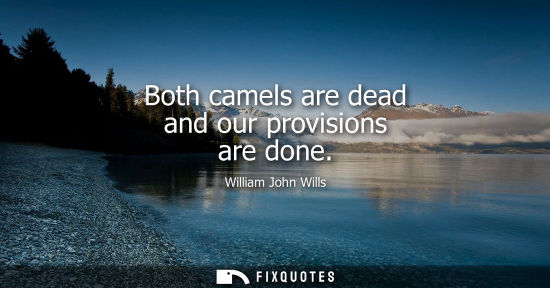 Small: Both camels are dead and our provisions are done