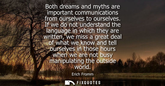 Small: Both dreams and myths are important communications from ourselves to ourselves. If we do not understand the la
