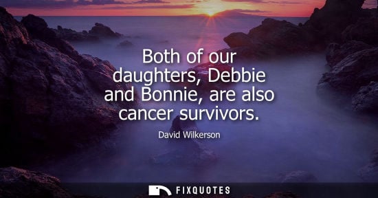 Small: Both of our daughters, Debbie and Bonnie, are also cancer survivors