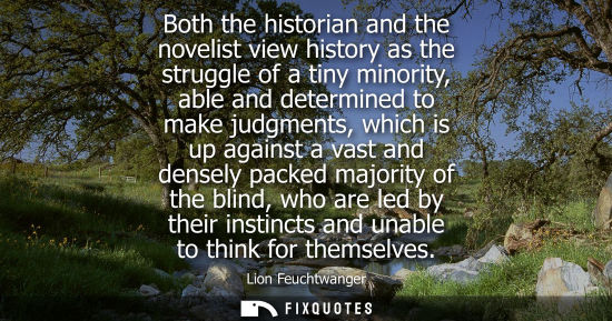 Small: Both the historian and the novelist view history as the struggle of a tiny minority, able and determine