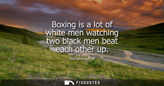Small: Boxing is a lot of white men watching two black men beat each other up