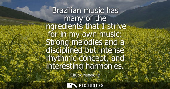 Small: Brazilian music has many of the ingredients that I strive for in my own music: Strong melodies and a di