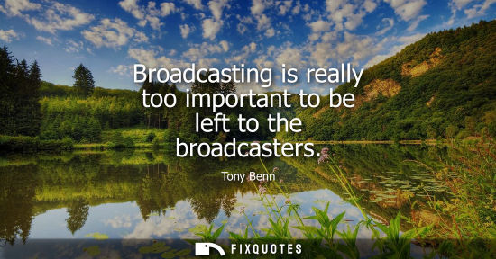 Small: Broadcasting is really too important to be left to the broadcasters