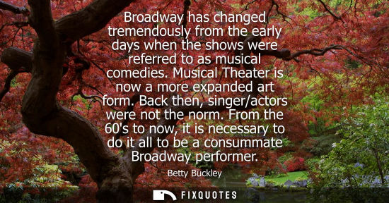 Small: Broadway has changed tremendously from the early days when the shows were referred to as musical comedi