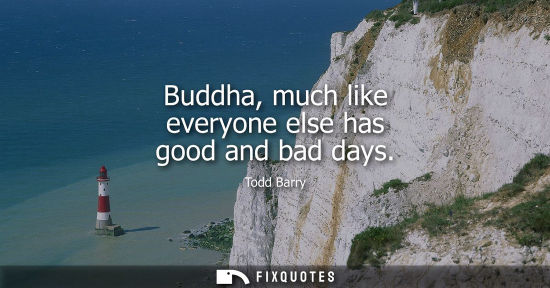 Small: Buddha, much like everyone else has good and bad days
