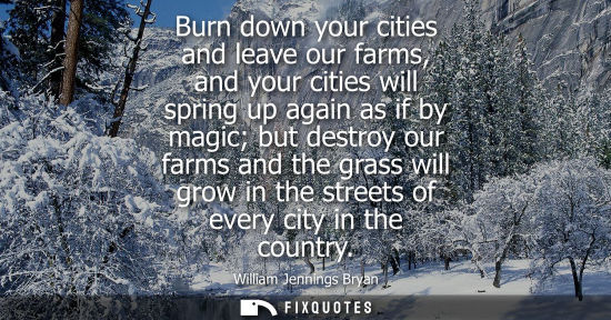Small: Burn down your cities and leave our farms, and your cities will spring up again as if by magic but dest