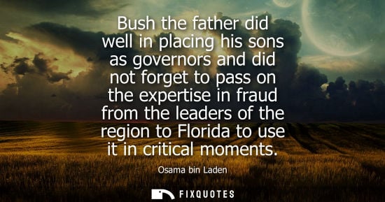 Small: Bush the father did well in placing his sons as governors and did not forget to pass on the expertise in fraud
