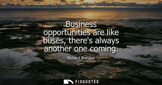 Small: Business opportunities are like buses, theres always another one coming
