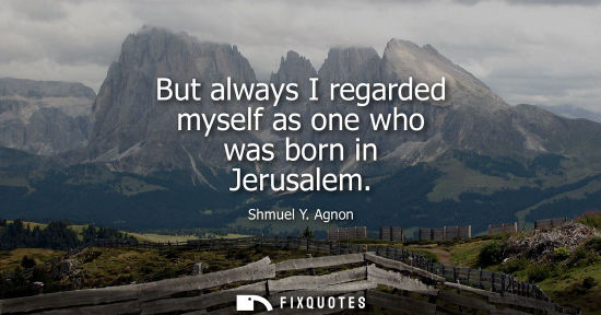 Small: But always I regarded myself as one who was born in Jerusalem
