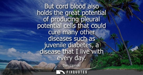 Small: But cord blood also holds the great potential of producing pleural potential cells that could cure many