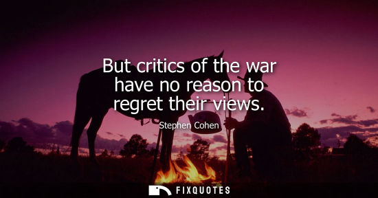 Small: But critics of the war have no reason to regret their views