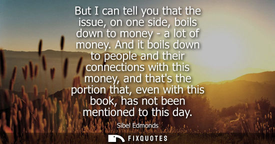 Small: But I can tell you that the issue, on one side, boils down to money - a lot of money. And it boils down