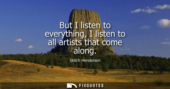 Small: But I listen to everything, I listen to all artists that come along