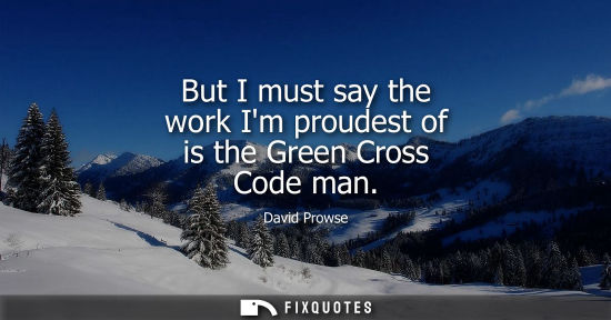 Small: But I must say the work Im proudest of is the Green Cross Code man