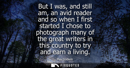 Small: But I was, and still am, an avid reader and so when I first started I chose to photograph many of the g