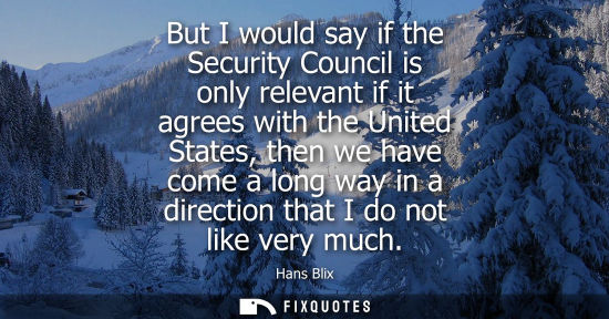 Small: But I would say if the Security Council is only relevant if it agrees with the United States, then we h