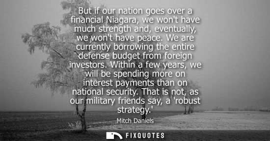 Small: But if our nation goes over a financial Niagara, we wont have much strength and, eventually, we wont have peac