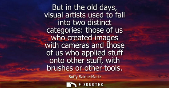 Small: But in the old days, visual artists used to fall into two distinct categories: those of us who created 