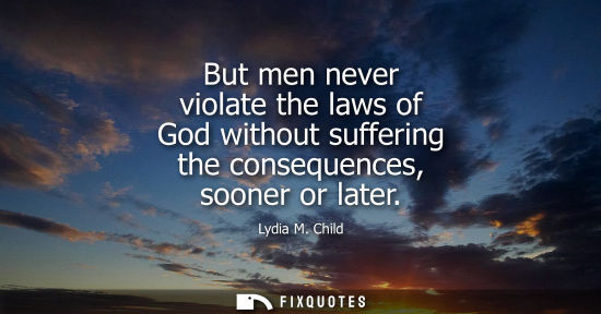 Small: But men never violate the laws of God without suffering the consequences, sooner or later