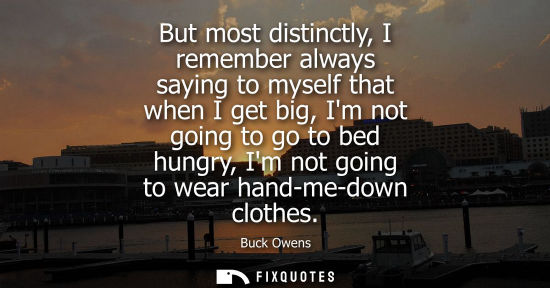 Small: But most distinctly, I remember always saying to myself that when I get big, Im not going to go to bed 