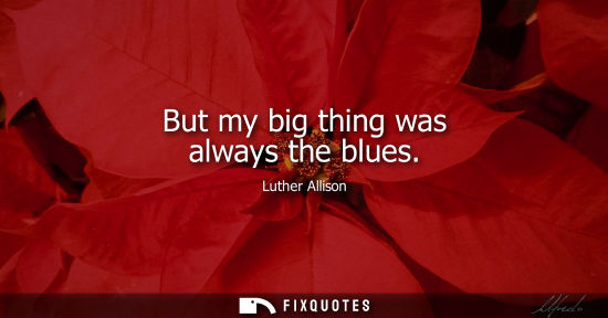 Small: But my big thing was always the blues