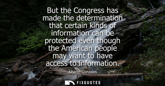 Small: But the Congress has made the determination that certain kinds of information can be protected even tho