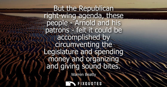 Small: But the Republican right-wing agenda, these people - Arnold and his patrons - felt it could be accompli