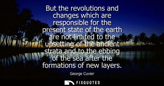 Small: But the revolutions and changes which are responsible for the present state of the earth are not limite