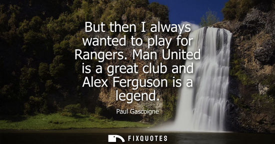 Small: But then I always wanted to play for Rangers. Man United is a great club and Alex Ferguson is a legend