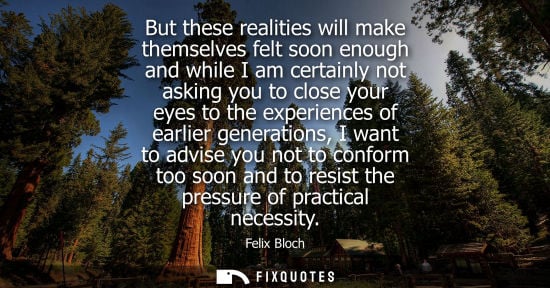Small: But these realities will make themselves felt soon enough and while I am certainly not asking you to cl