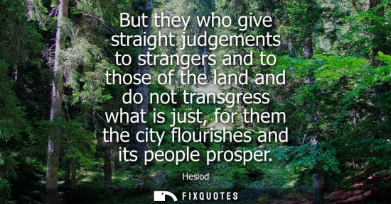 Small: But they who give straight judgements to strangers and to those of the land and do not transgress what 