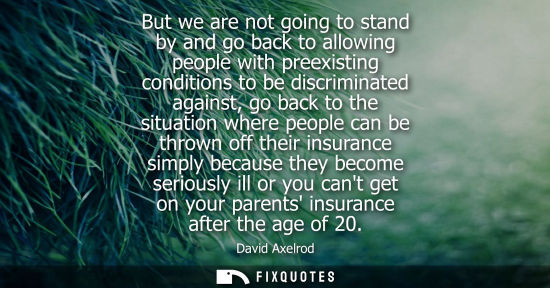 Small: But we are not going to stand by and go back to allowing people with preexisting conditions to be discr