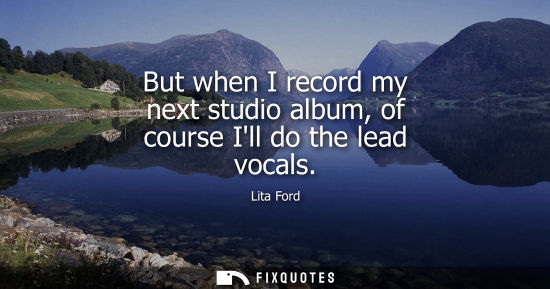 Small: But when I record my next studio album, of course Ill do the lead vocals