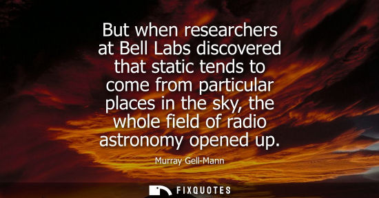 Small: But when researchers at Bell Labs discovered that static tends to come from particular places in the sk