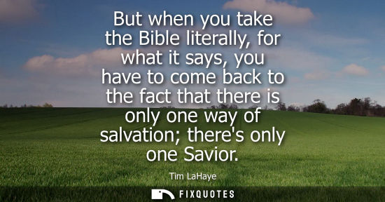 Small: But when you take the Bible literally, for what it says, you have to come back to the fact that there is only 