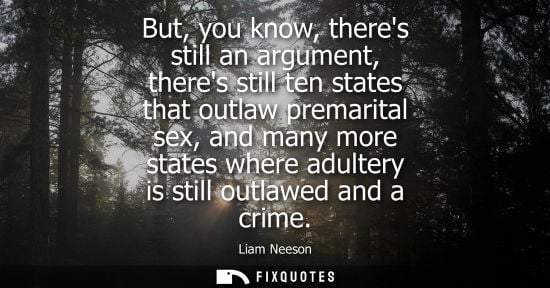 Small: But, you know, theres still an argument, theres still ten states that outlaw premarital sex, and many more sta
