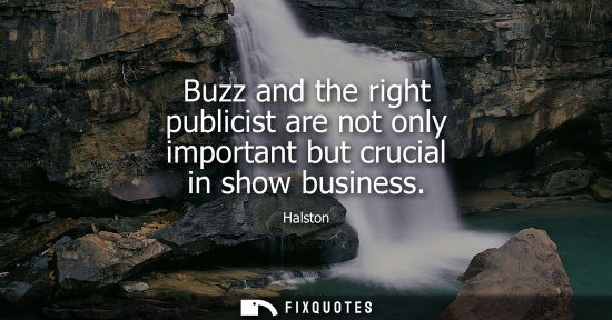 Small: Buzz and the right publicist are not only important but crucial in show business