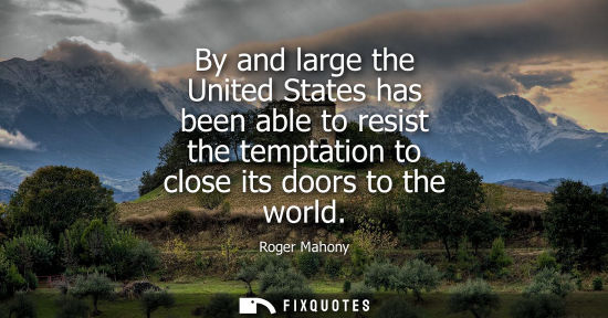Small: By and large the United States has been able to resist the temptation to close its doors to the world