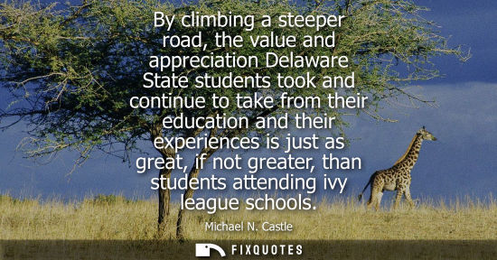 Small: By climbing a steeper road, the value and appreciation Delaware State students took and continue to tak