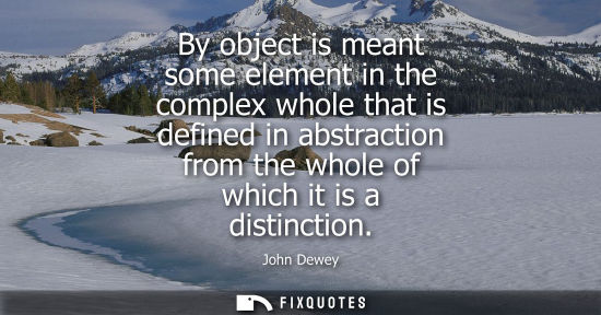 Small: By object is meant some element in the complex whole that is defined in abstraction from the whole of w