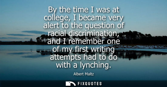 Small: By the time I was at college, I became very alert to the question of racial discrimination, and I remem