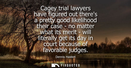 Small: Cagey trial lawyers have figured out theres a pretty good likelihood their case - no matter what its me