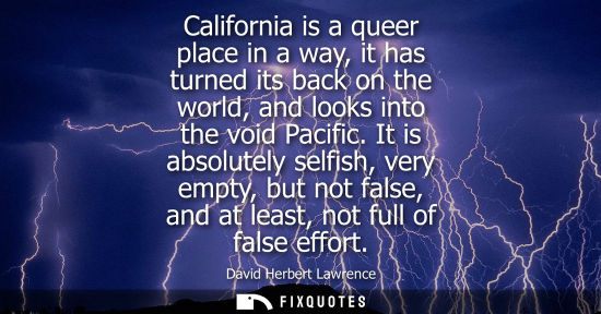 Small: California is a queer place in a way, it has turned its back on the world, and looks into the void Paci
