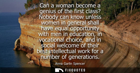 Small: Can a woman become a genius of the first class? Nobody can know unless women in general shall have equa