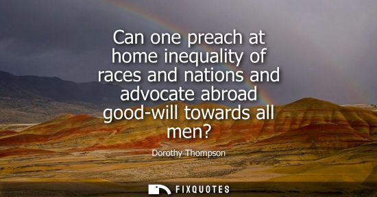 Small: Can one preach at home inequality of races and nations and advocate abroad good-will towards all men?