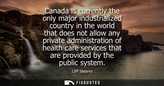 Small: Canada is currently the only major industrialized country in the world that does not allow any private 