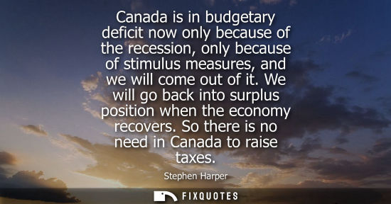 Small: Canada is in budgetary deficit now only because of the recession, only because of stimulus measures, an