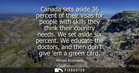 Small: Canada sets aside 36 percent of their visas for people with skills they think their country needs. We s